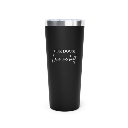 Our dogs love me best Copper Vacuum Insulated Tumbler, 22oz